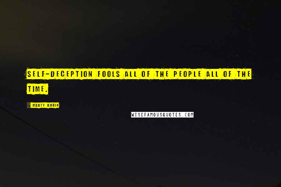Marty Rubin Quotes: Self-deception fools all of the people all of the time.