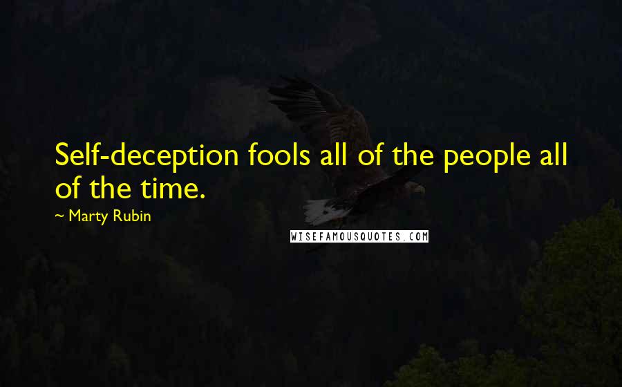 Marty Rubin Quotes: Self-deception fools all of the people all of the time.