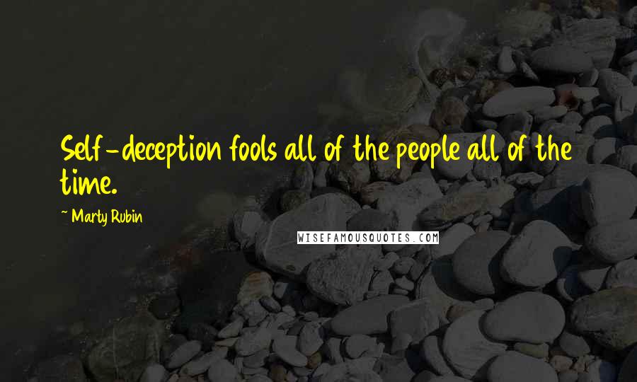 Marty Rubin Quotes: Self-deception fools all of the people all of the time.