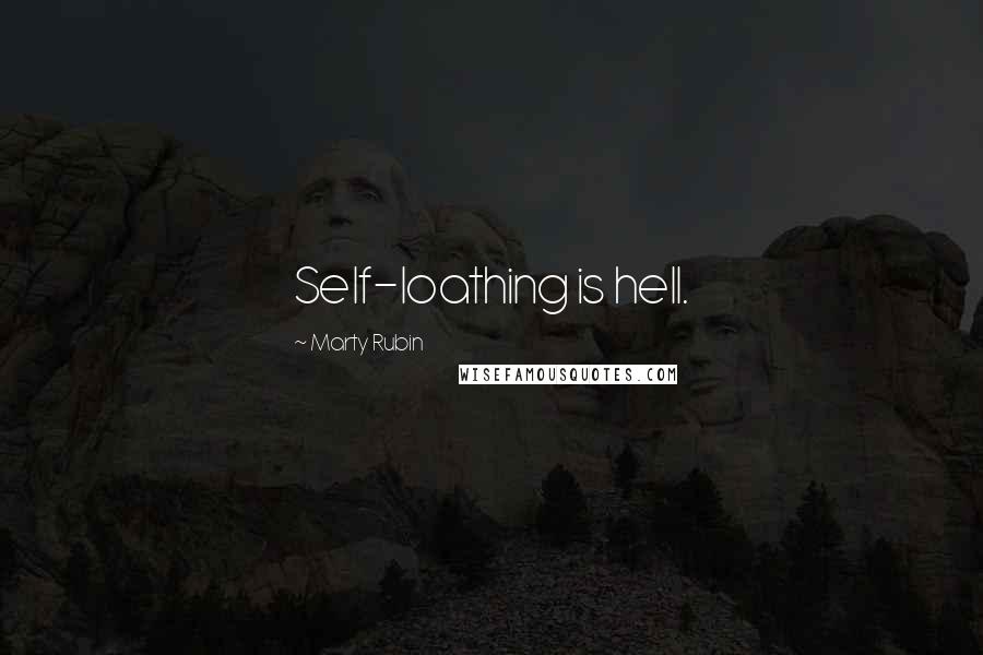 Marty Rubin Quotes: Self-loathing is hell.