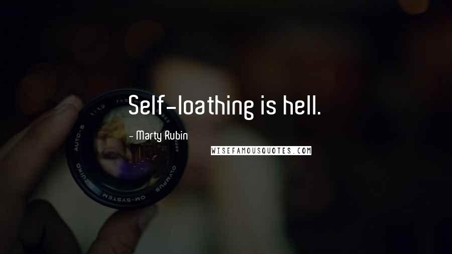 Marty Rubin Quotes: Self-loathing is hell.