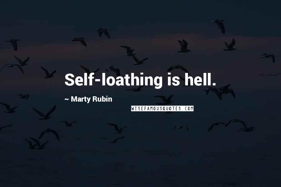 Marty Rubin Quotes: Self-loathing is hell.