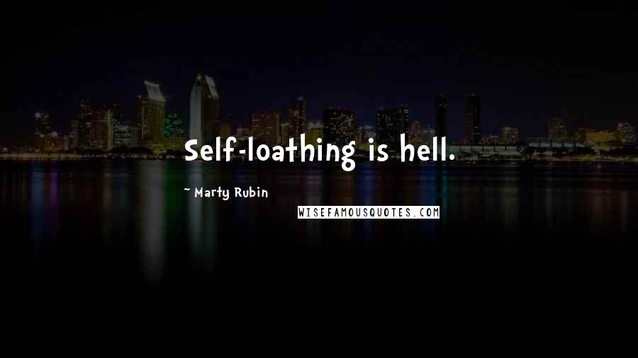 Marty Rubin Quotes: Self-loathing is hell.