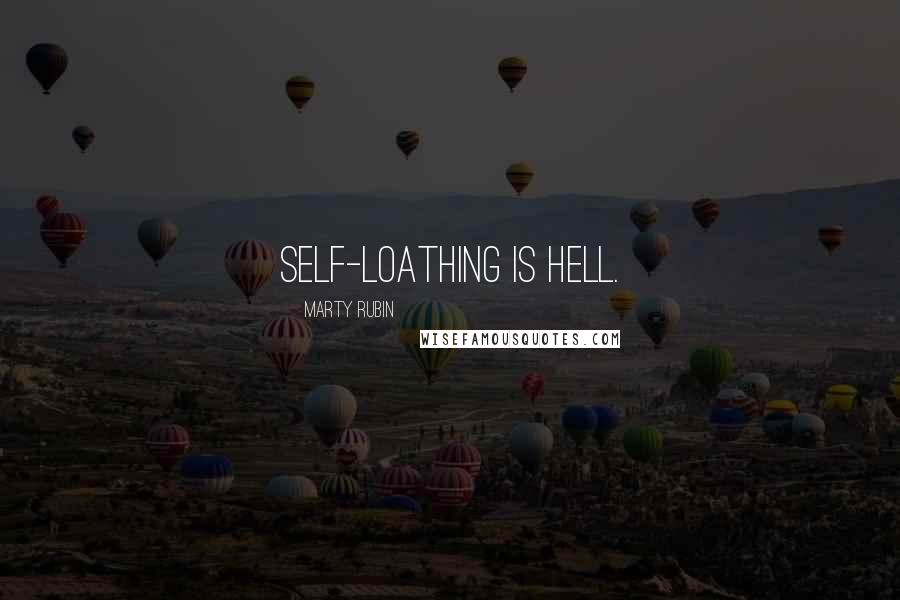 Marty Rubin Quotes: Self-loathing is hell.