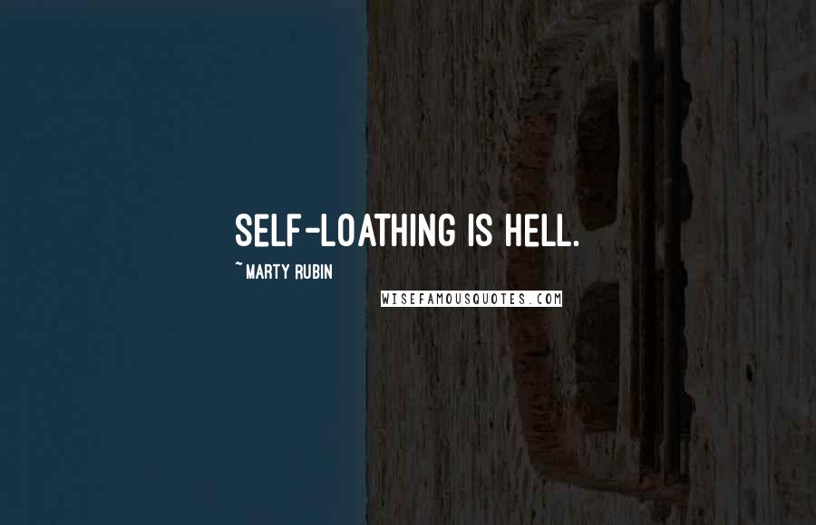 Marty Rubin Quotes: Self-loathing is hell.