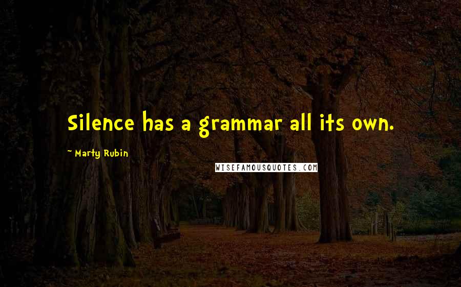 Marty Rubin Quotes: Silence has a grammar all its own.