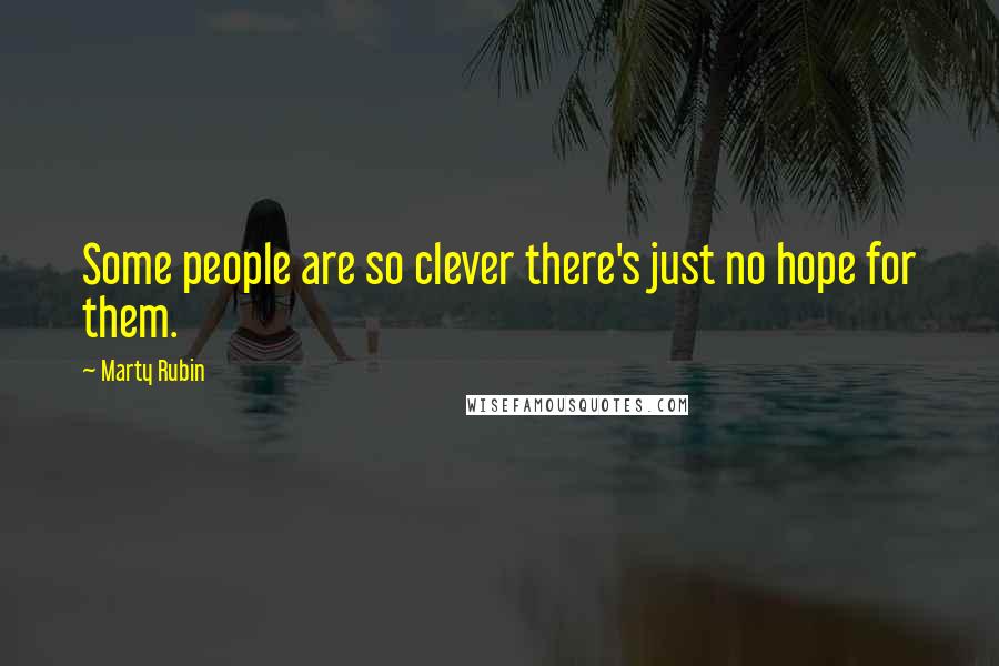 Marty Rubin Quotes: Some people are so clever there's just no hope for them.