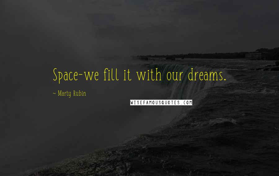 Marty Rubin Quotes: Space-we fill it with our dreams.