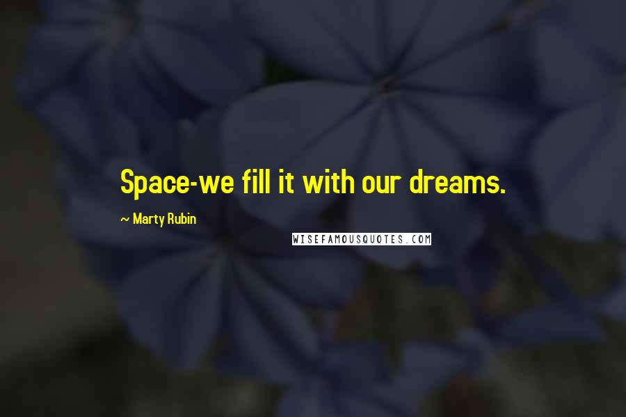 Marty Rubin Quotes: Space-we fill it with our dreams.