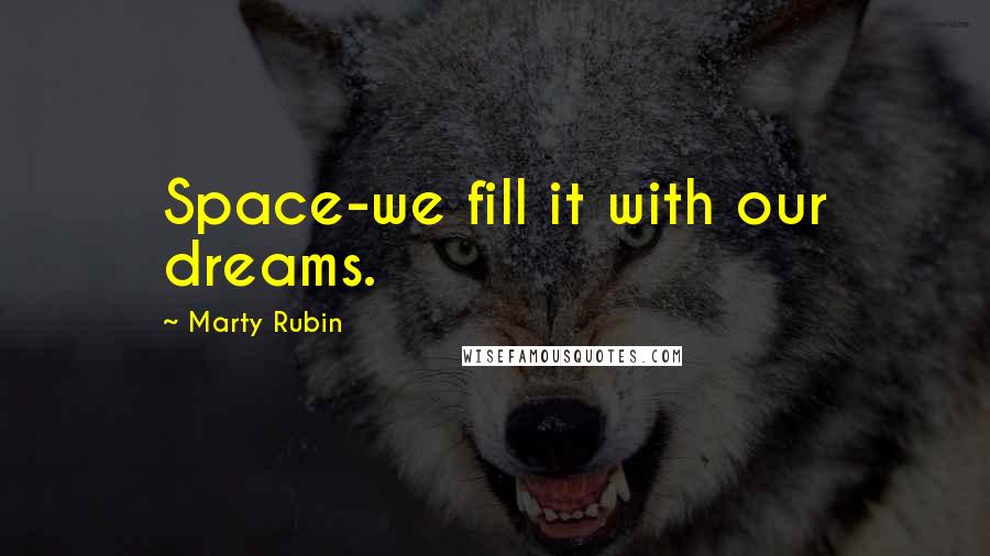 Marty Rubin Quotes: Space-we fill it with our dreams.