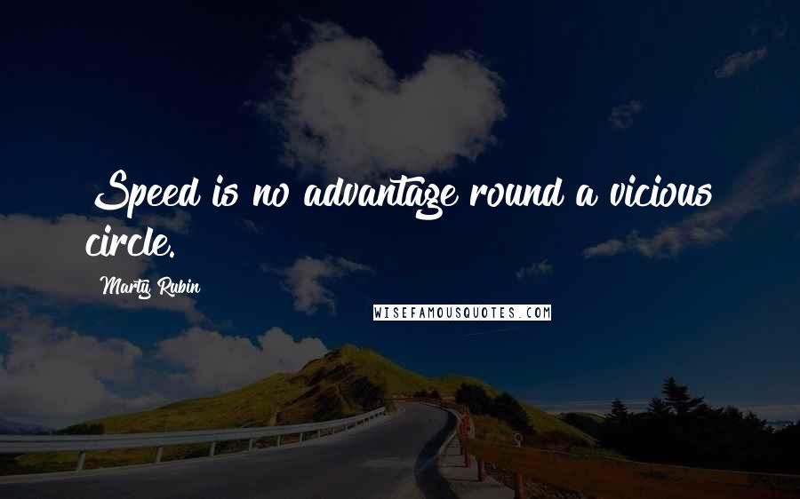 Marty Rubin Quotes: Speed is no advantage round a vicious circle.