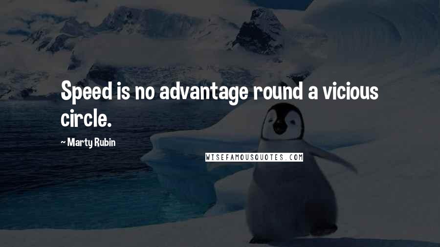 Marty Rubin Quotes: Speed is no advantage round a vicious circle.