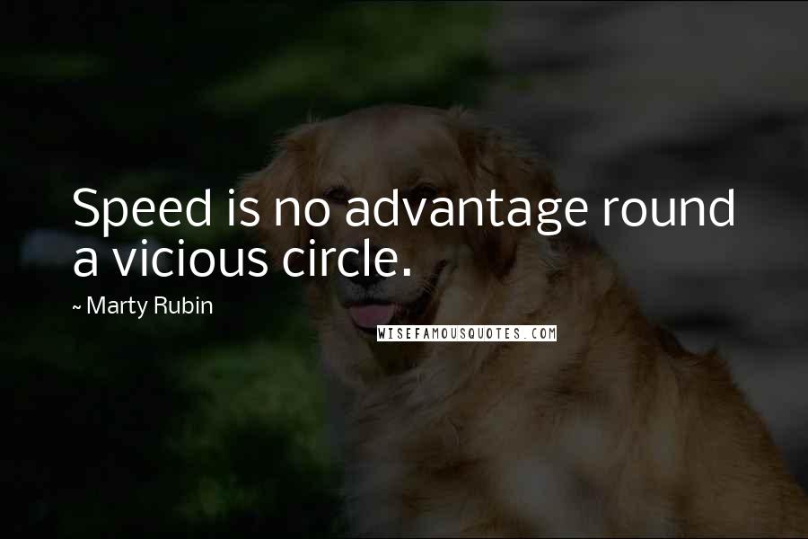 Marty Rubin Quotes: Speed is no advantage round a vicious circle.