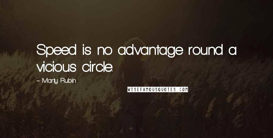 Marty Rubin Quotes: Speed is no advantage round a vicious circle.