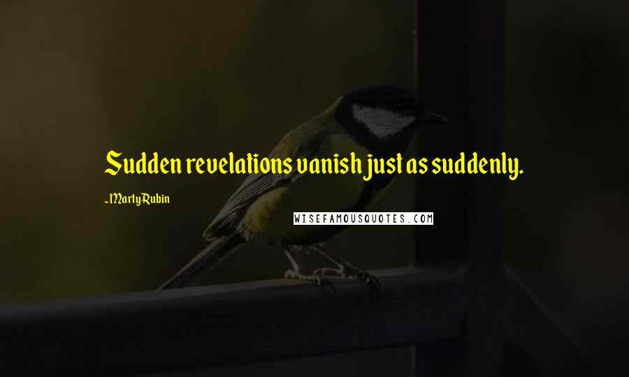 Marty Rubin Quotes: Sudden revelations vanish just as suddenly.