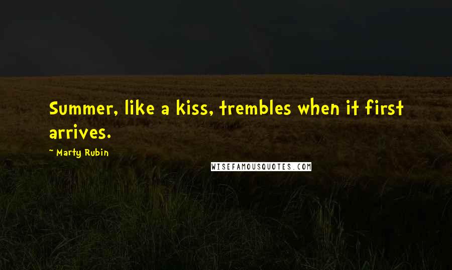Marty Rubin Quotes: Summer, like a kiss, trembles when it first arrives.