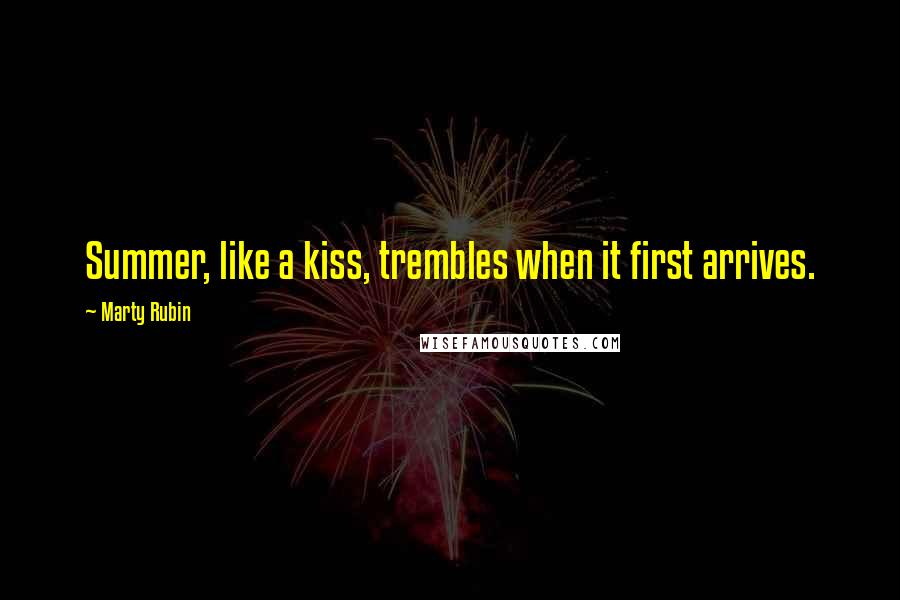Marty Rubin Quotes: Summer, like a kiss, trembles when it first arrives.