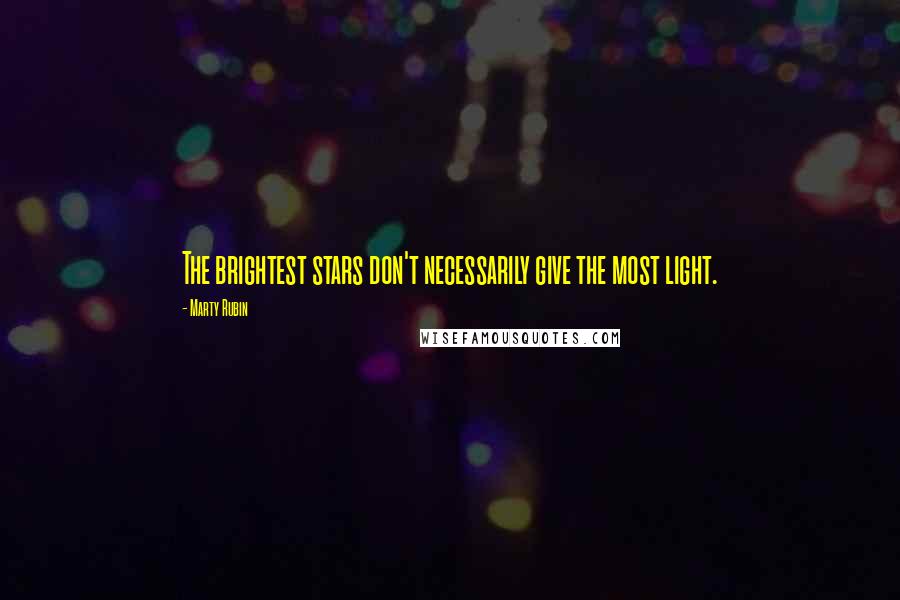 Marty Rubin Quotes: The brightest stars don't necessarily give the most light.