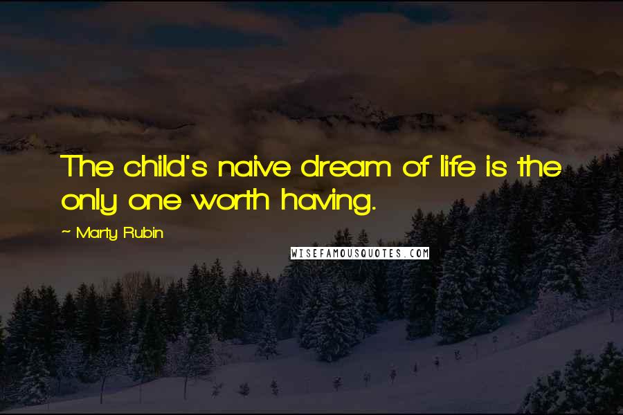 Marty Rubin Quotes: The child's naive dream of life is the only one worth having.