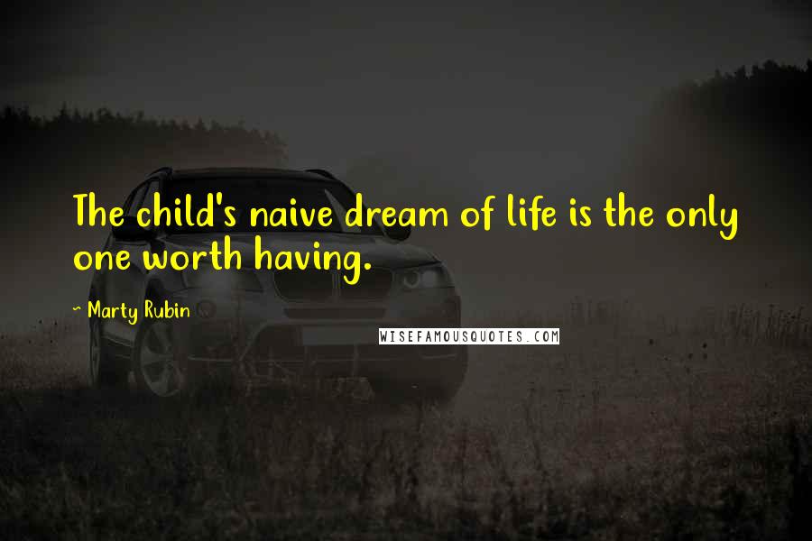 Marty Rubin Quotes: The child's naive dream of life is the only one worth having.