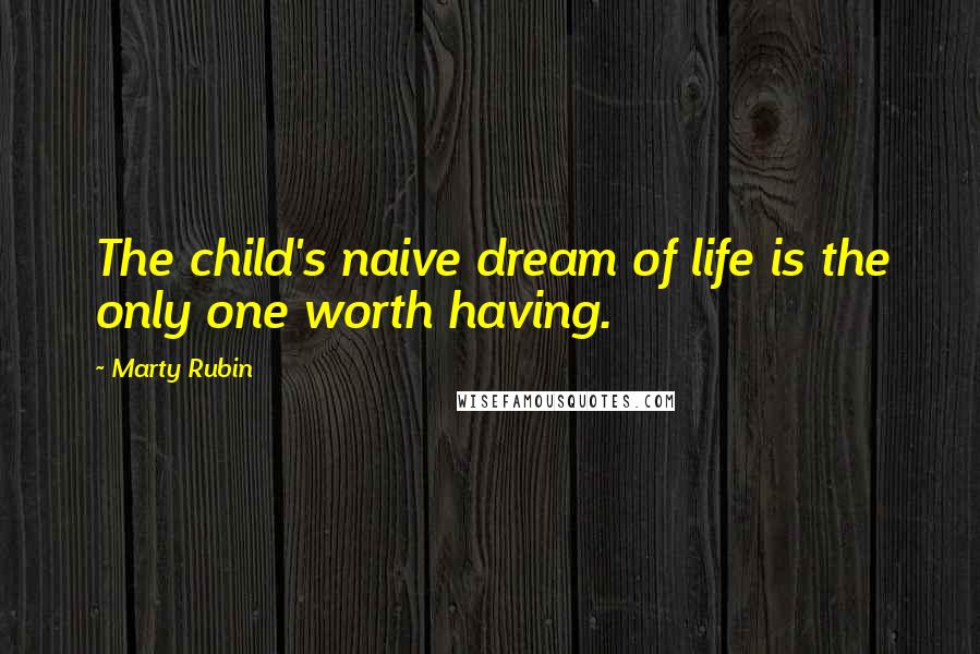 Marty Rubin Quotes: The child's naive dream of life is the only one worth having.