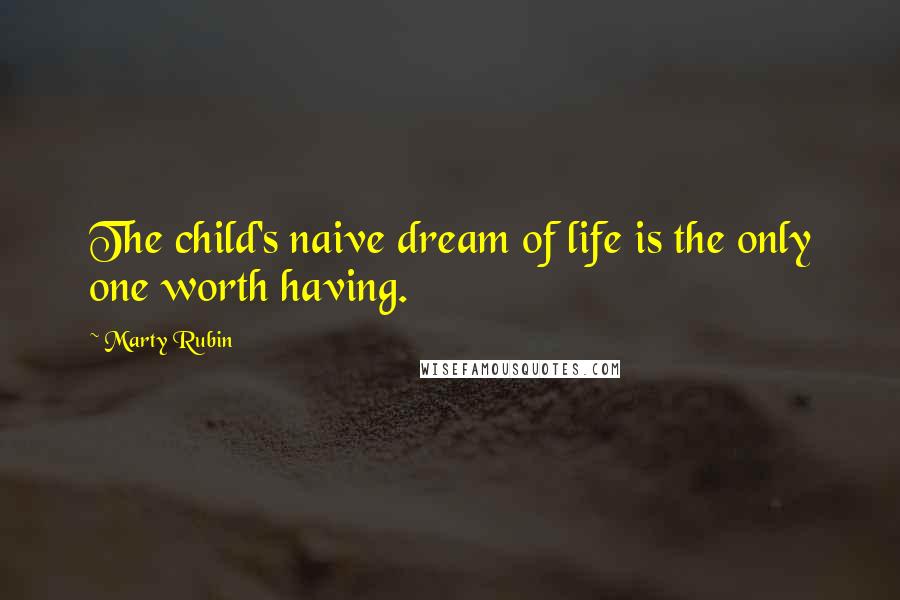 Marty Rubin Quotes: The child's naive dream of life is the only one worth having.