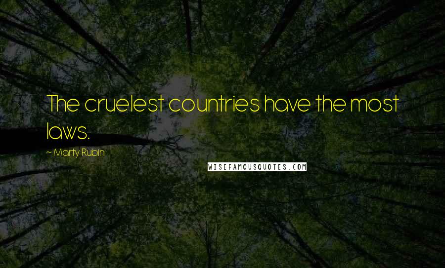 Marty Rubin Quotes: The cruelest countries have the most laws.
