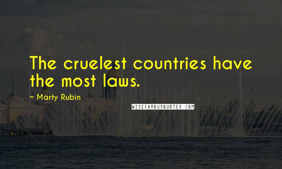 Marty Rubin Quotes: The cruelest countries have the most laws.