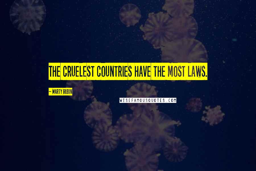 Marty Rubin Quotes: The cruelest countries have the most laws.
