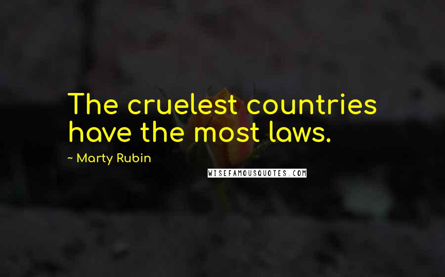 Marty Rubin Quotes: The cruelest countries have the most laws.