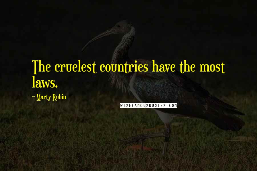 Marty Rubin Quotes: The cruelest countries have the most laws.