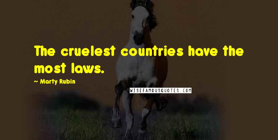 Marty Rubin Quotes: The cruelest countries have the most laws.