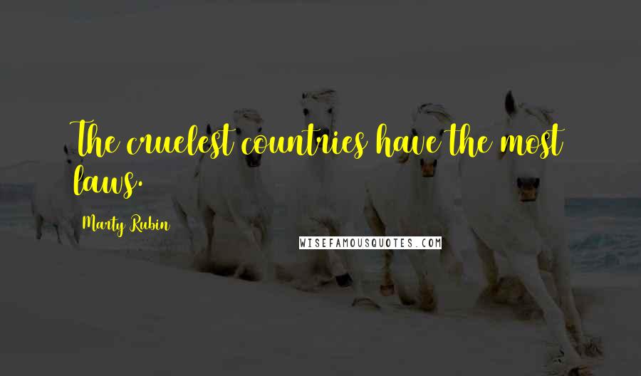 Marty Rubin Quotes: The cruelest countries have the most laws.