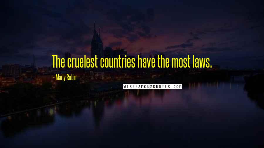 Marty Rubin Quotes: The cruelest countries have the most laws.