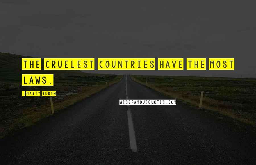 Marty Rubin Quotes: The cruelest countries have the most laws.