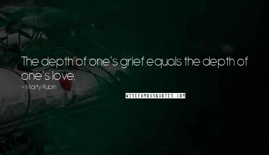 Marty Rubin Quotes: The depth of one's grief equals the depth of one's love.