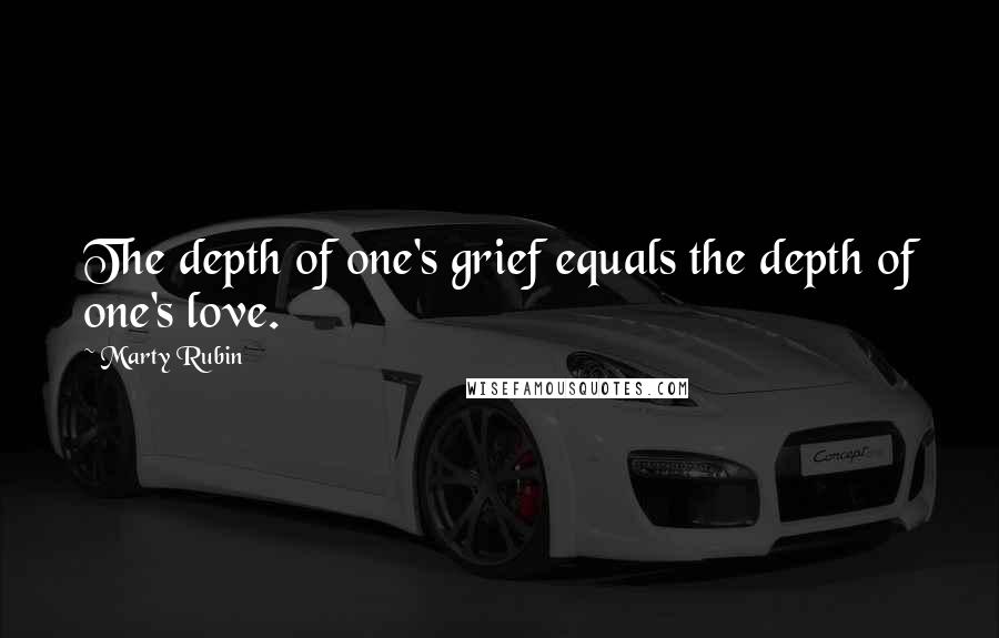 Marty Rubin Quotes: The depth of one's grief equals the depth of one's love.