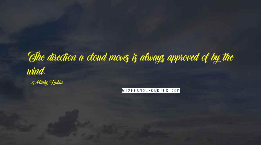Marty Rubin Quotes: The direction a cloud moves is always approved of by the wind.