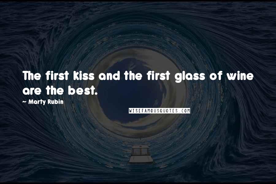 Marty Rubin Quotes: The first kiss and the first glass of wine are the best.