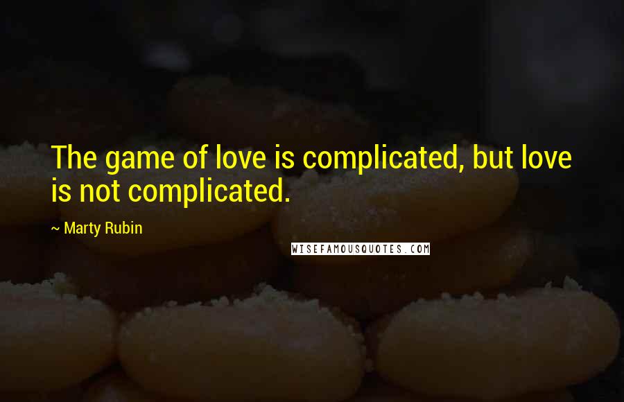 Marty Rubin Quotes: The game of love is complicated, but love is not complicated.