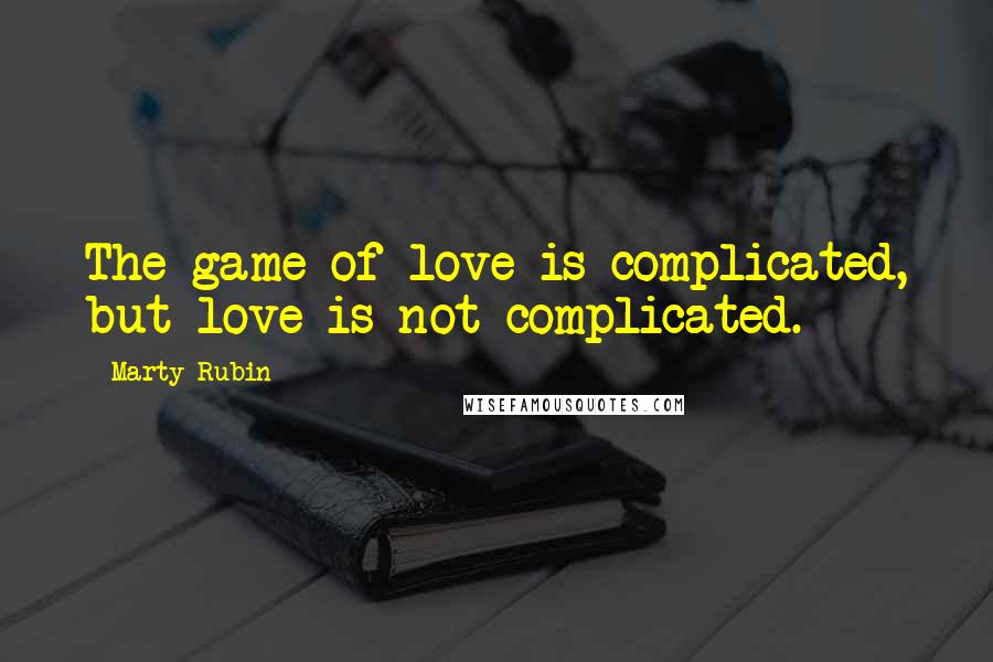 Marty Rubin Quotes: The game of love is complicated, but love is not complicated.