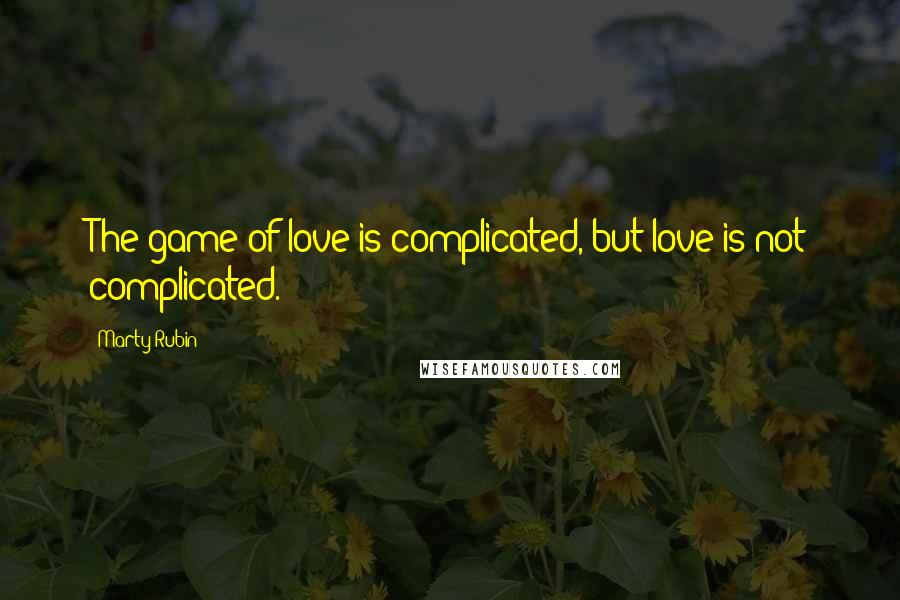 Marty Rubin Quotes: The game of love is complicated, but love is not complicated.