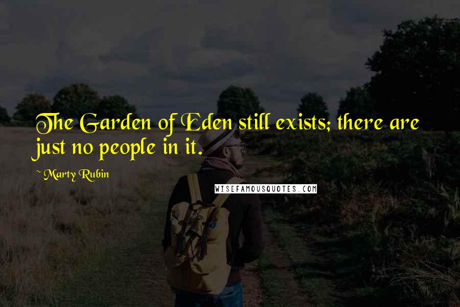 Marty Rubin Quotes: The Garden of Eden still exists; there are just no people in it.