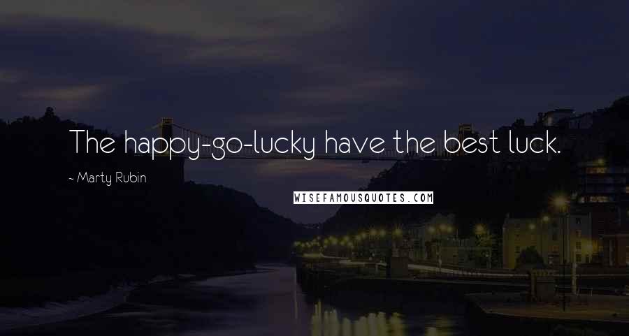 Marty Rubin Quotes: The happy-go-lucky have the best luck.