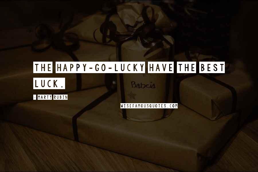 Marty Rubin Quotes: The happy-go-lucky have the best luck.