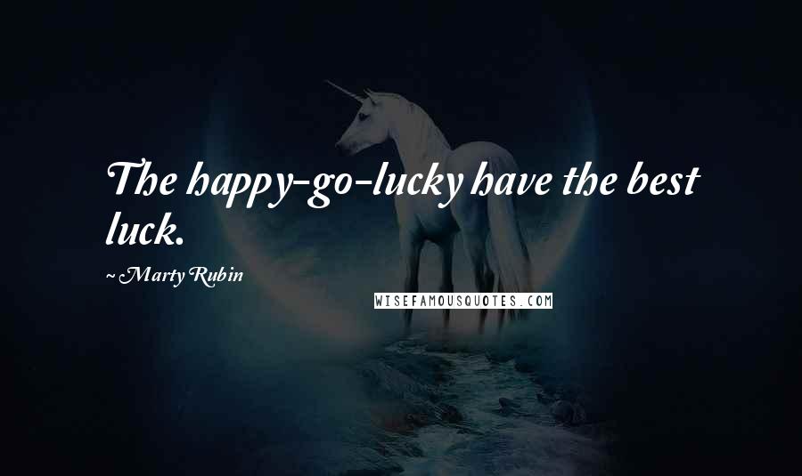 Marty Rubin Quotes: The happy-go-lucky have the best luck.