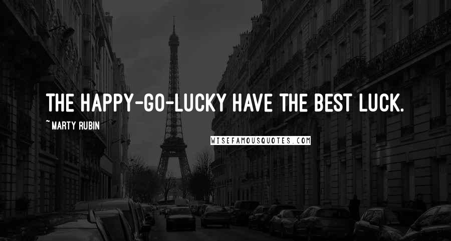 Marty Rubin Quotes: The happy-go-lucky have the best luck.