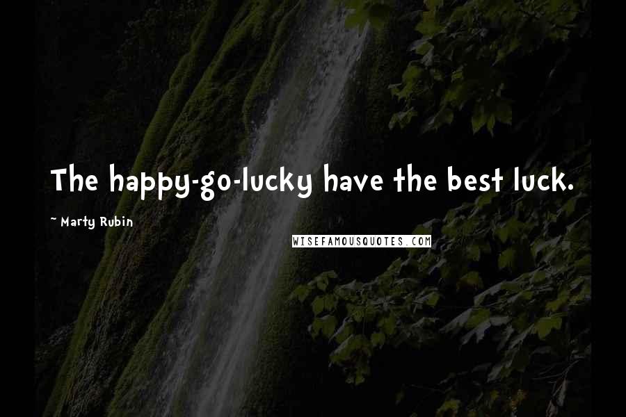 Marty Rubin Quotes: The happy-go-lucky have the best luck.