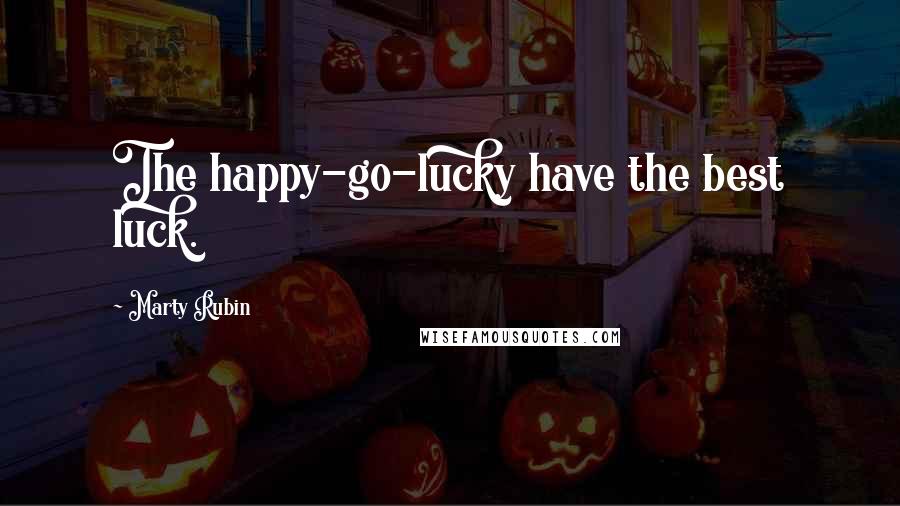 Marty Rubin Quotes: The happy-go-lucky have the best luck.