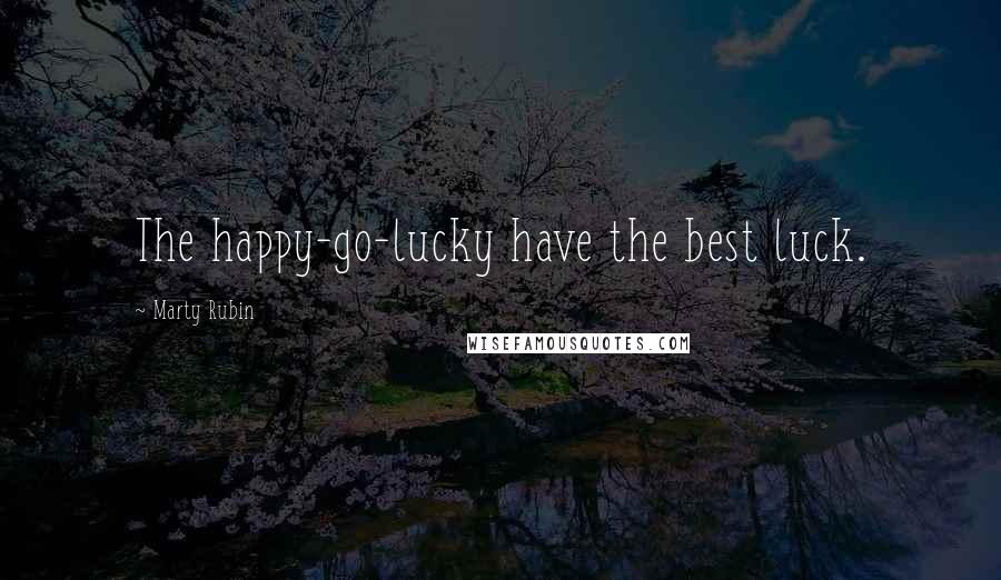 Marty Rubin Quotes: The happy-go-lucky have the best luck.